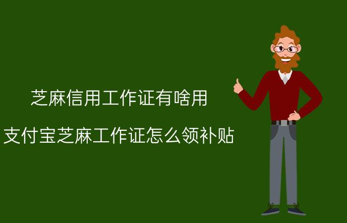 芝麻信用工作证有啥用 支付宝芝麻工作证怎么领补贴？